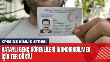 KPSS'de kimlik stresi! Hataylı genç görevlileri inandırabilmek için ter döktü