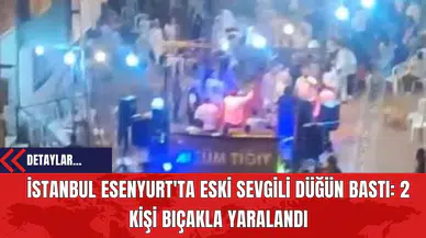 İstanbul Esenyurt'ta Eski Sevgili Düğün Bastı: 2 Kişi Bıç*kla Yaralandı