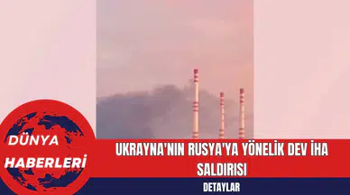 Ukrayna'nın Rusya'ya Yönelik Dev İHA Saldırısı