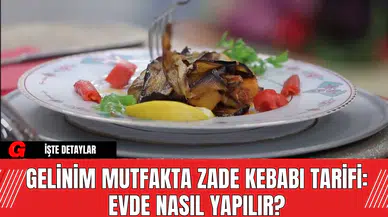 Gelinim Mutfakta Zade Kebabı Tarifi: Evde Nasıl Yapılır?