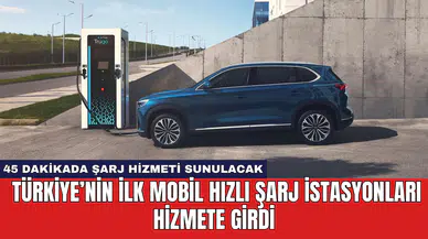 Türkiye’nin İlk Mobil Hızlı Şarj İstasyonları Hizmete Girdi
