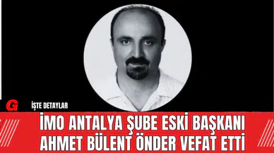 İMO Antalya Şube Eski Başkanı Ahmet Bülent Önder Vefat Etti
