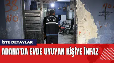 Adana'da evde uyuyan kişiye infaz!