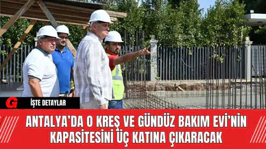 Antalya’da O Kreş ve Gündüz Bakım Evi’nin kapasitesini üç katına çıkaracak