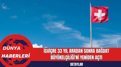 İsviçre 33 Yıl Aradan Sonra Bağdat Büyükelçiliği'ni Yeniden Açtı