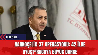 Narkoçelik-37 Operasyonu: 42 İlde Uyuşt*rucuya Büyük Darbe
