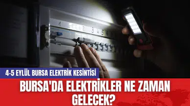 Bursa'da Elektrikler Ne Zaman Gelecek? 4-5 Eylül Bursa Elektrik Kesintisi