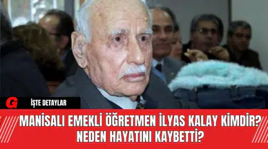 Manisalı Emekli Öğretmen İlyas Kalay Kimdir? Neden Hayatını Kaybetti?
