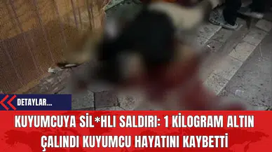 Kuyumcuya Sil*hlı Sald*rı: 1 Kilogram Altın Çalındı Kuyumcu Hayatını Kaybetti