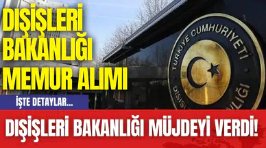 Dışişleri Bakanlığı Müjdeyi Verdi! Dışişleri Bakanlığı Memur Alımı