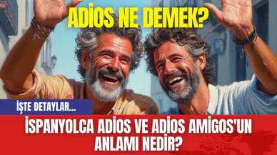 Adios ne demek? İspanyolca Adios Amigos'un anlamı nedir?