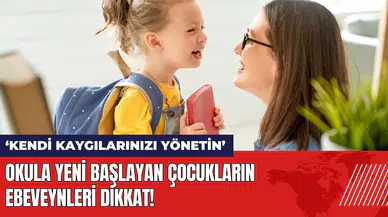 Okula yeni başlayan çocukların ebeveynleri dikkat: Kendi kaygılarınızı yönetin