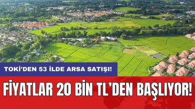 TOKİ'den 53 ilde arsa satışı: Fiyatlar 20 Bin TL’den başlıyor!