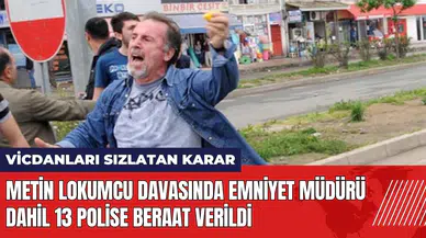 Metin Lokumcu davasında Emniyet Müdürü dahil 13 polise beraat verildi