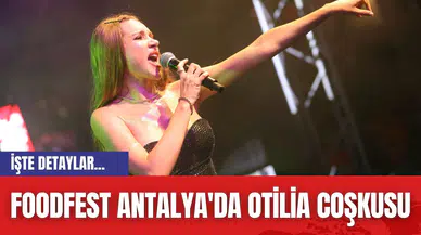 Foodfest Antalya'da Otilia coşkusu