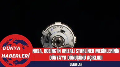 NASA, Boeing'in Arızalı Starliner Mekiklerinin Dünya'ya Dönüşünü Açıkladı