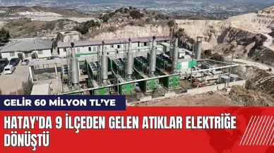 Hatay'da 9 ilçeden gelen atıklar elektriğe dönüştü: Gelir 60 milyon TL’ye