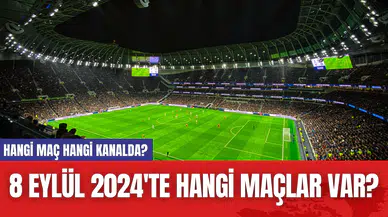 8 Eylül 2024'te Hangi Maçlar Var? Hangi Maç Hangi Kanalda?