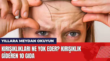 Kırışıklıkları ne yok eder? Kırışıklık gideren 10 gıda