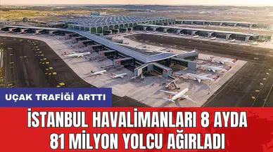 İstanbul havalimanları 8 ayda 81 milyon yolcu ağırladı