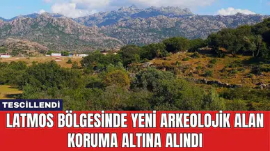 Latmos Bölgesinde Yeni Arkeolojik Alan Koruma Altına Alındı