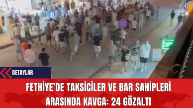 Fethiye’de Taksiciler ve Bar Sahipleri Arasında Kavga: 24 Gözaltı