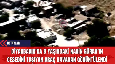 Diyarbakır’da 8 Yaşındaki Narin Güran’ın Ces*dini Taşıyan Araç Havadan Görüntülendi