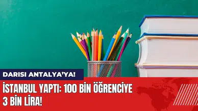 100 bin öğrenciye 3 bin lira! İstanbul yaptı darısı Antalya’ya!
