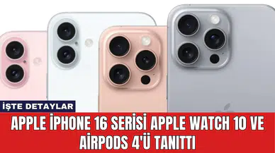Apple iPhone 16 Serisi, Apple Watch 10 ve AirPods 4'ü Tanıttı