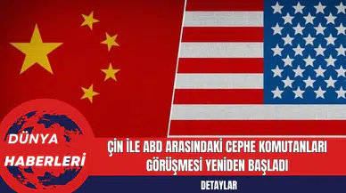 Çin ile ABD Arasındaki Cephe Komutanları Görüşmesi Yeniden Başladı