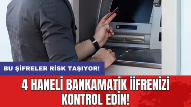 4 haneli bankamatik şifrenizi kontrol edin: Bu şifreler risk taşıyor!