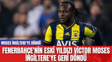 Fenerbahçe'nin Eski Yıldızı Victor Moses İngiltere'ye Geri Döndü