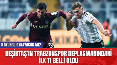 Beşiktaş’ın Trabzonspor Deplasmanındaki İlk 11'i Belli Oldu