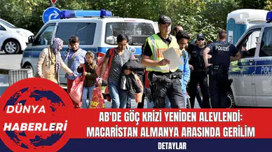 AB'de Göç Krizi Yeniden Alevlendi: Macaristan Almanya Arasında Gerilim