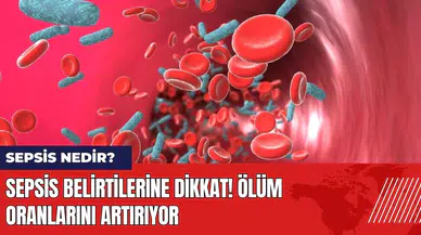 Sepsis belirtilerine dikkat! Ölüm oranlarını artırıyor