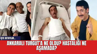 Ankaralı Turgut’a ne oldu? Hastalığı ne aşamada?