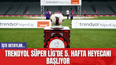Trendyol Süper Lig’de 5. hafta heyecanı başlıyor! Nefesler Tutuldu