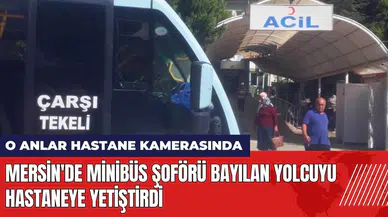 Mersin'de minibüs şoförü bayılan yolcuyu hastaneye yetiştirdi