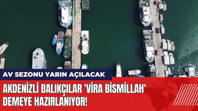 Akdenizli balıkçılar 'Vira Bismillah' demeye hazırlanıyor