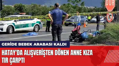 Hatay'da alışverişten dönen anne - kıza tır çarptı!