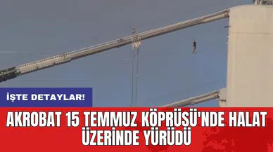 Akrobat 15 Temmuz Köprüsü'nde halat üzerinde yürüdü