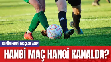Bugün hangi maçlar var? Hangi maç hangi kanalda? İşte Oynanacak Maçlar