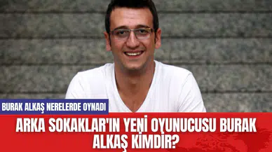 Arka Sokaklar'ın Yeni Oyunucusu Burak Alkaş Kimdir?