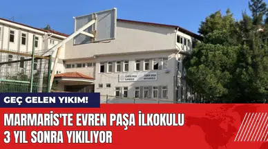 Marmaris'te geç gelen yıkım! Evren Paşa İlkokulu 3 yıl sonra yıkılıyor
