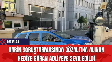 Narin Soruşturmasında Gözaltına Alınan Hediye Güran Adliyeye Sevk Edildi