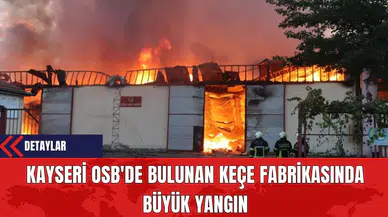 Kayseri OSB'de Bulunan Keçe Fabrikasında Büyük Yangın