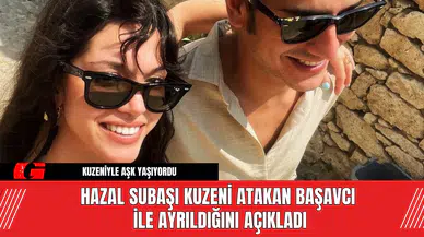 Hazal Subaşı Kuzeni Atakan Başavcı ile Ayrıldığını Açıkladı