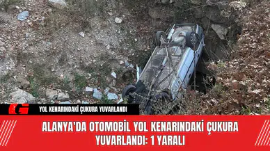 Alanya'da Otomobil Yol Kenarındaki Çukura Yuvarlandı: 1 Yaralı