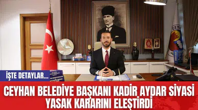 Ceyhan Belediye Başkanı Kadir Aydar siyasi yasak kararını eleştirdi