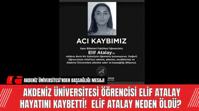 Akdeniz Üniversitesi Öğrencisi Elif Atalay Hayatını Kaybetti!  Elif Atalay Neden Öldü?